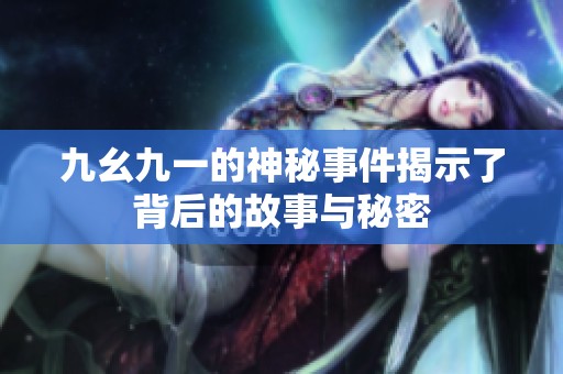 九幺九一的神秘事件揭示了背后的故事与秘密
