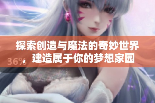 探索创造与魔法的奇妙世界，建造属于你的梦想家园