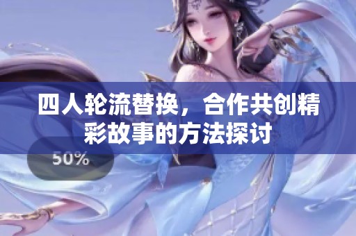 四人轮流替换，合作共创精彩故事的方法探讨