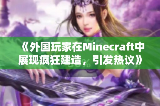 《外国玩家在Minecraft中展现疯狂建造，引发热议》