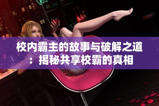 校内霸主的故事与破解之道：揭秘共享校霸的真相