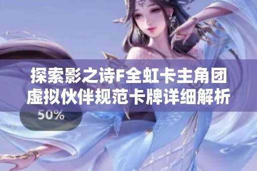 探索影之诗F全虹卡主角团虚拟伙伴规范卡牌详细解析