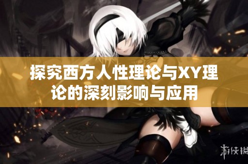 探究西方人性理论与XY理论的深刻影响与应用
