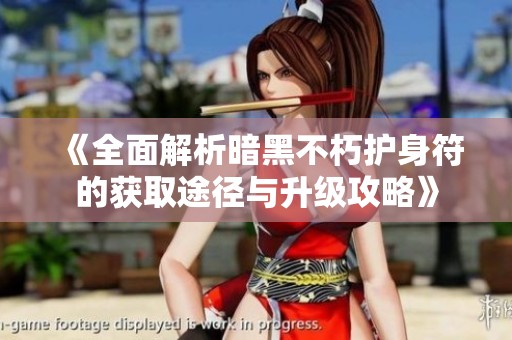 《全面解析暗黑不朽护身符的获取途径与升级攻略》