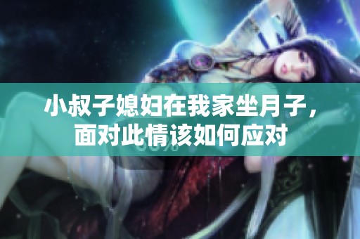 小叔子媳妇在我家坐月子，面对此情该如何应对
