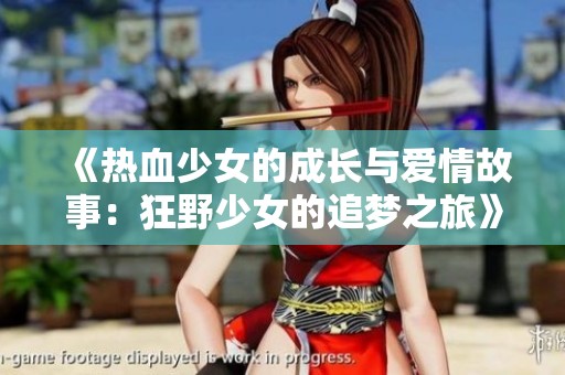 《热血少女的成长与爱情故事：狂野少女的追梦之旅》