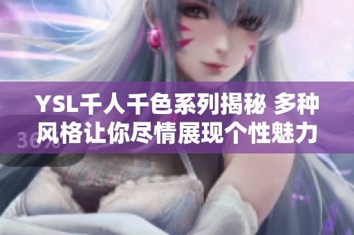 YSL千人千色系列揭秘 多种风格让你尽情展现个性魅力