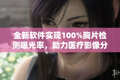 全新软件实现100%胸片检测曝光率，助力医疗影像分析