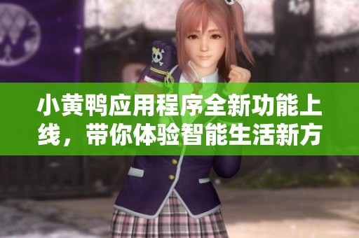 小黄鸭应用程序全新功能上线，带你体验智能生活新方式