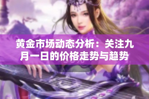 黄金市场动态分析：关注九月一日的价格走势与趋势