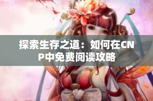 探索生存之道：如何在CNP中免费阅读攻略