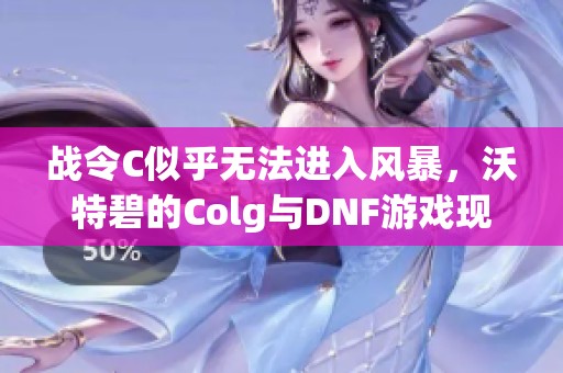战令C似乎无法进入风暴，沃特碧的Colg与DNF游戏现状分析