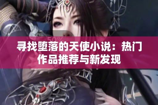 寻找堕落的天使小说：热门作品推荐与新发现