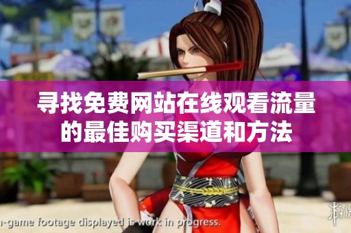 寻找免费网站在线观看流量的最佳购买渠道和方法