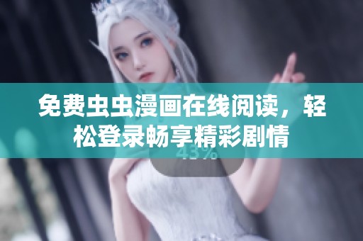 免费虫虫漫画在线阅读，轻松登录畅享精彩剧情
