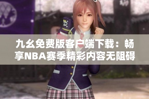 九幺免费版客户端下载：畅享NBA赛季精彩内容无阻碍
