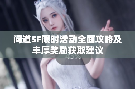 问道SF限时活动全面攻略及丰厚奖励获取建议
