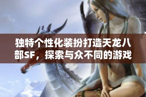 独特个性化装扮打造天龙八部SF，探索与众不同的游戏体验