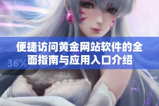 便捷访问黄金网站软件的全面指南与应用入口介绍