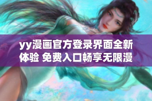 yy漫画官方登录界面全新体验 免费入口畅享无限漫画世界