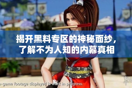揭开黑料专区的神秘面纱，了解不为人知的内幕真相