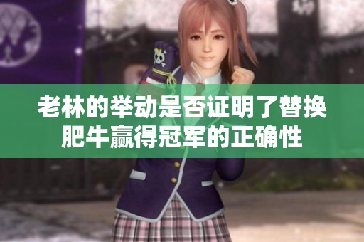 老林的举动是否证明了替换肥牛赢得冠军的正确性
