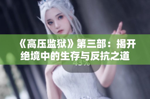 《高压监狱》第三部：揭开绝境中的生存与反抗之道