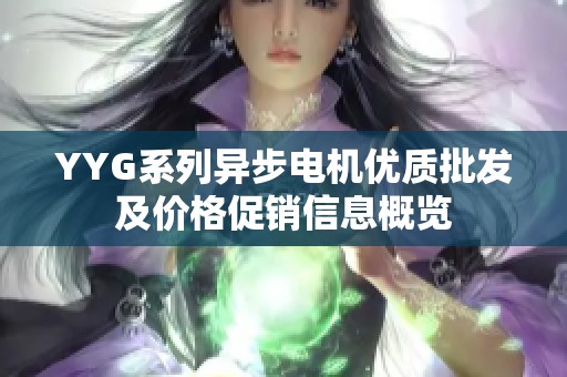 YYG系列异步电机优质批发及价格促销信息概览