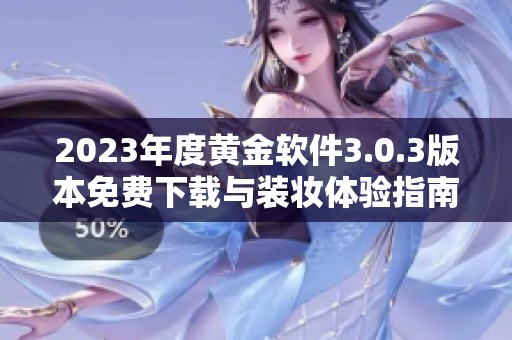 2023年度黄金软件3.0.3版本免费下载与装妆体验指南