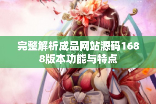 完整解析成品网站源码1688版本功能与特点