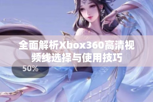全面解析Xbox360高清视频线选择与使用技巧