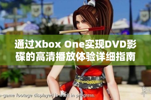 通过Xbox One实现DVD影碟的高清播放体验详细指南