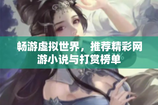 畅游虚拟世界，推荐精彩网游小说与打赏榜单