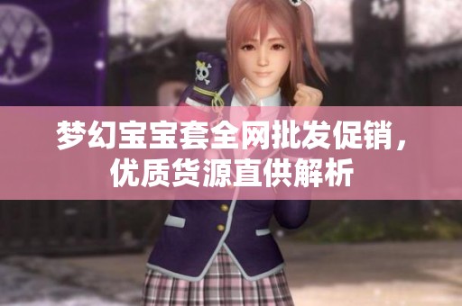 梦幻宝宝套全网批发促销，优质货源直供解析