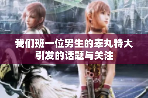 我们班一位男生的睾丸特大引发的话题与关注