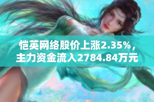 恺英网络股价上涨2.35%，主力资金流入2784.84万元