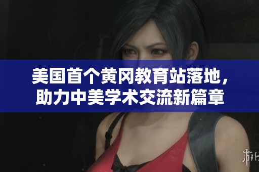 美国首个黄冈教育站落地，助力中美学术交流新篇章