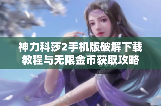 神力科莎2手机版破解下载教程与无限金币获取攻略
