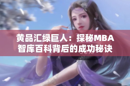 黄品汇绿巨人：探秘MBA智库百科背后的成功秘诀