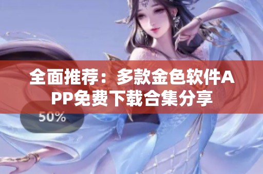全面推荐：多款金色软件APP免费下载合集分享