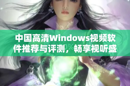 中国高清Windows视频软件推荐与评测，畅享视听盛宴