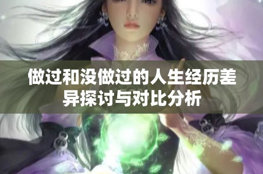 做过和没做过的人生经历差异探讨与对比分析
