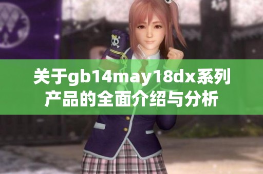 关于gb14may18dx系列产品的全面介绍与分析