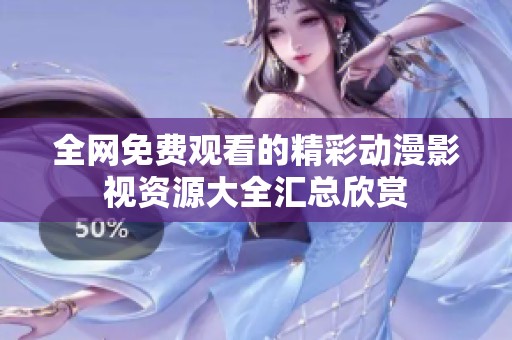 全网免费观看的精彩动漫影视资源大全汇总欣赏