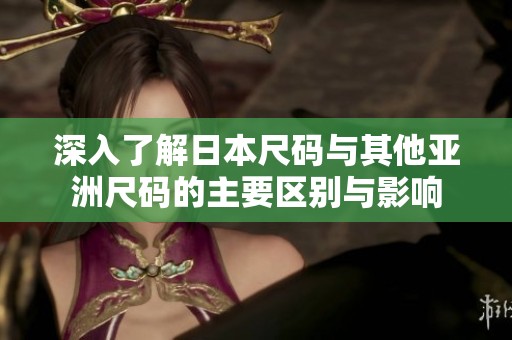 深入了解日本尺码与其他亚洲尺码的主要区别与影响