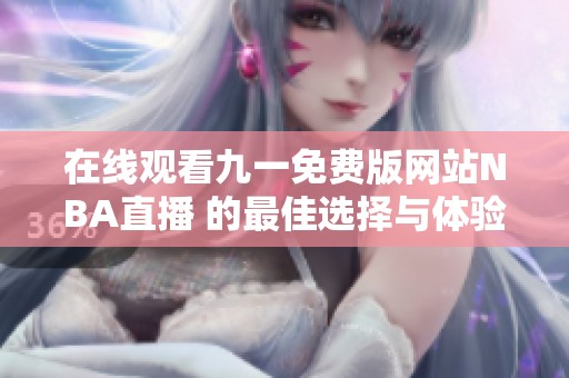 在线观看九一免费版网站NBA直播 的最佳选择与体验分享