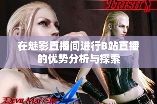 在魅影直播间进行B站直播的优势分析与探索