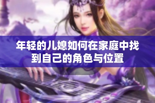 年轻的儿媳如何在家庭中找到自己的角色与位置