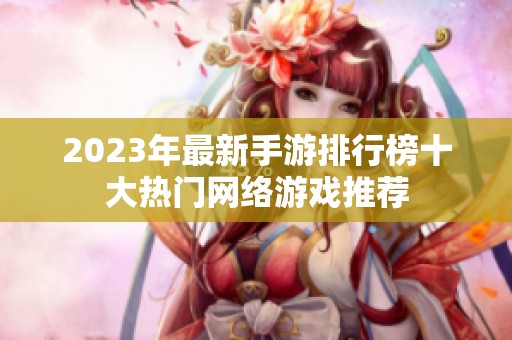 2023年最新手游排行榜十大热门网络游戏推荐