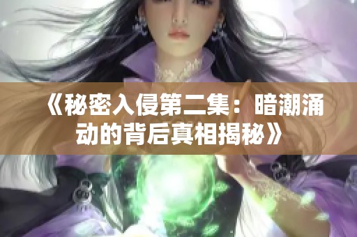 《秘密入侵第二集：暗潮涌动的背后真相揭秘》